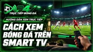 Cách xem bóng đá trên Smart TV cho mọi nhà